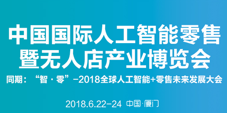 2018亚洲最大“人工智能+新零售”展会6月厦门启幕